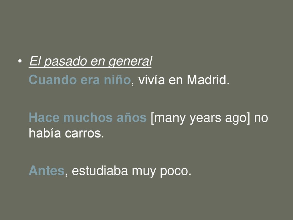 El pasado en general Cuando era niño, vivía en Madrid. Hace muchos años [many years ago] no había carros.