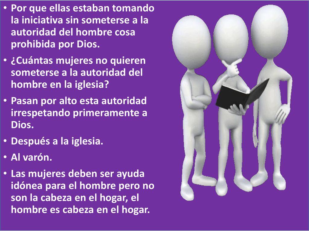 Por que ellas estaban tomando la iniciativa sin someterse a la autoridad del hombre cosa prohibida por Dios.