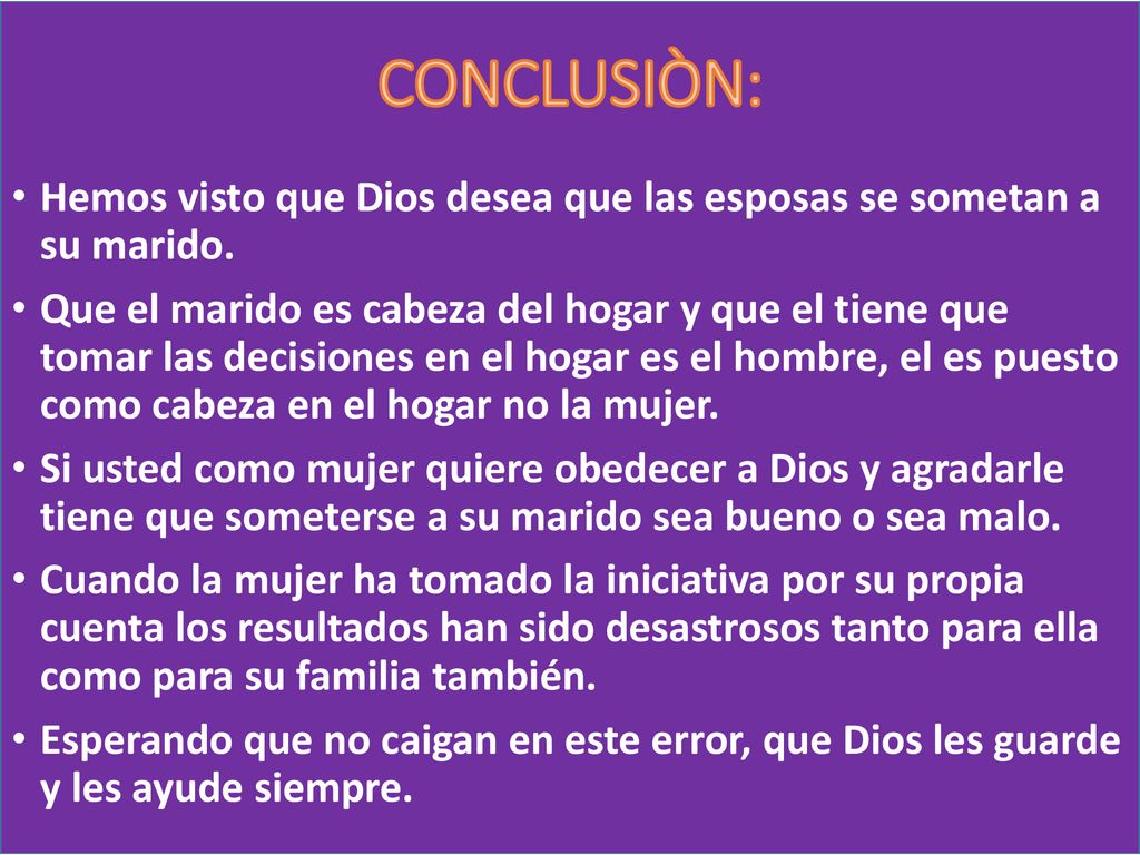 CONCLUSIÒN: Hemos visto que Dios desea que las esposas se sometan a su marido.