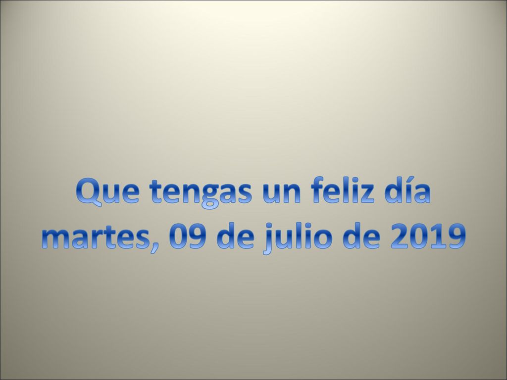Que tengas un feliz día martes, 09 de julio de 2019