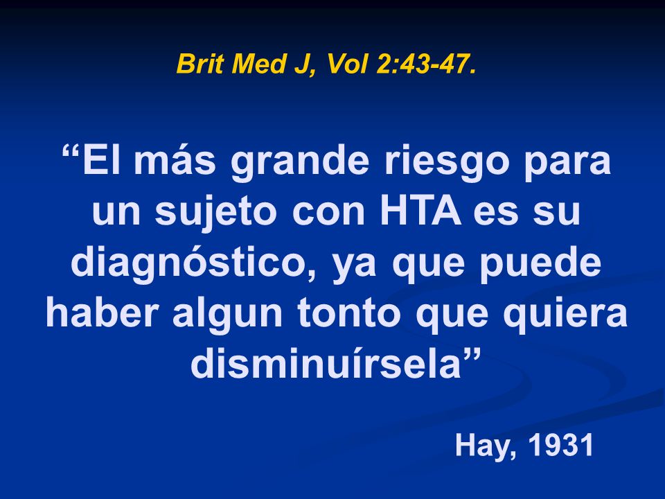 Brit Med J, Vol 2: El más grande riesgo para un sujeto con HTA es su diagnóstico, ya que puede haber algun tonto que quiera disminuírsela