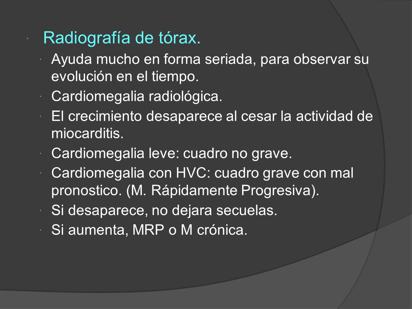 Radiografía de tórax. Ayuda mucho en forma seriada, para observar su evolución en el tiempo. Cardiomegalia radiológica.