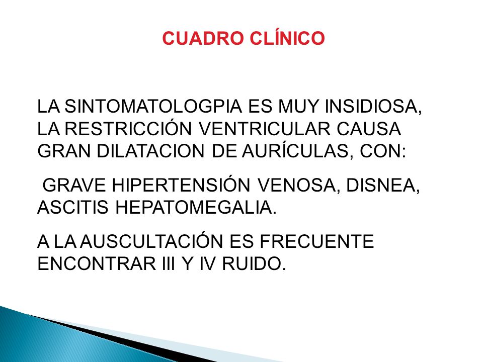 CUADRO CLÍNICO LA SINTOMATOLOGPIA ES MUY INSIDIOSA, LA RESTRICCIÓN VENTRICULAR CAUSA GRAN DILATACION DE AURÍCULAS, CON: