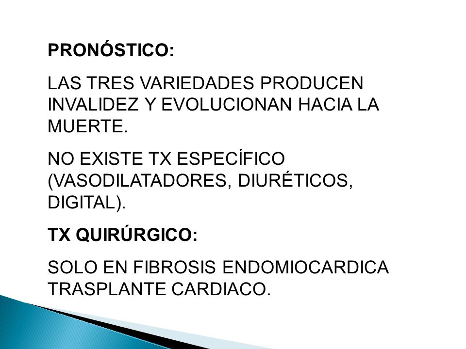 PRONÓSTICO: LAS TRES VARIEDADES PRODUCEN INVALIDEZ Y EVOLUCIONAN HACIA LA MUERTE. NO EXISTE TX ESPECÍFICO (VASODILATADORES, DIURÉTICOS, DIGITAL).