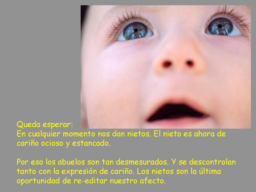 Queda esperar: En cualquier momento nos dan nietos. El nieto es ahora de cariño ocioso y estancado.