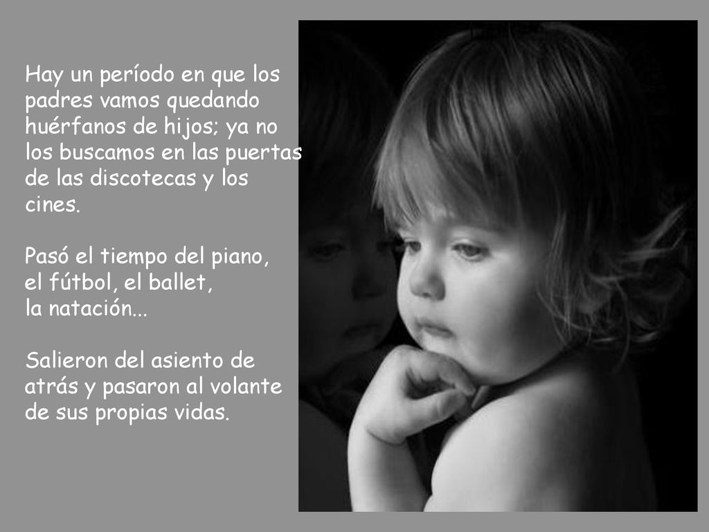 Hay un período en que los padres vamos quedando huérfanos de hijos; ya no los buscamos en las puertas de las discotecas y los cines.
