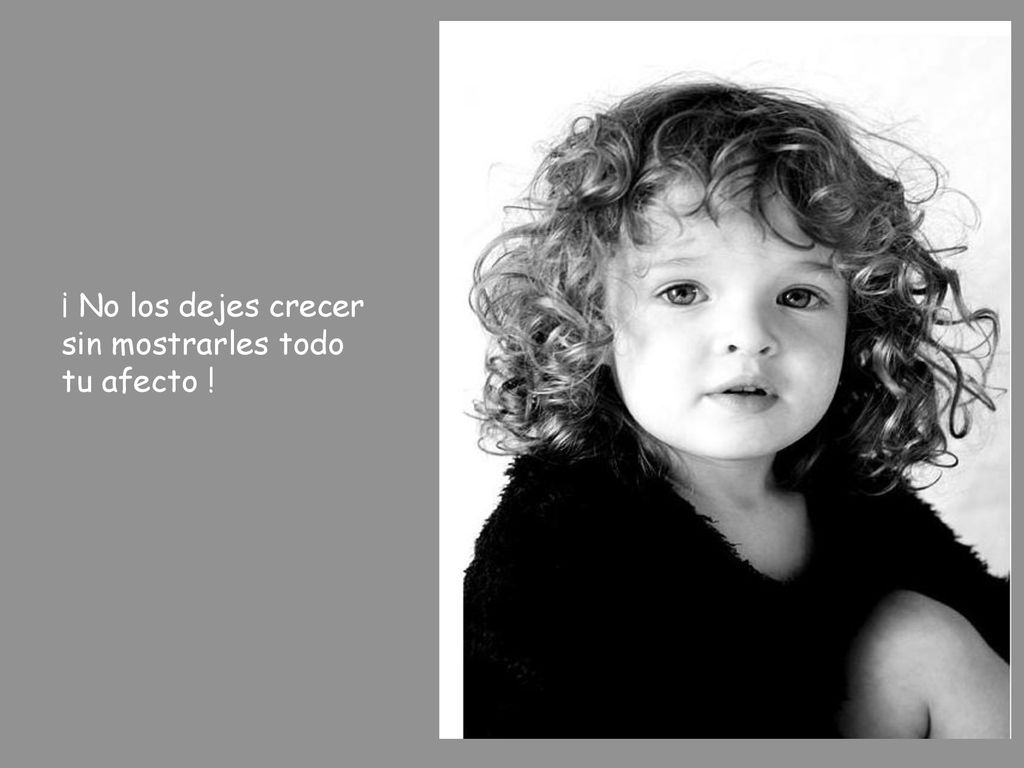 ¡ No los dejes crecer sin mostrarles todo tu afecto !
