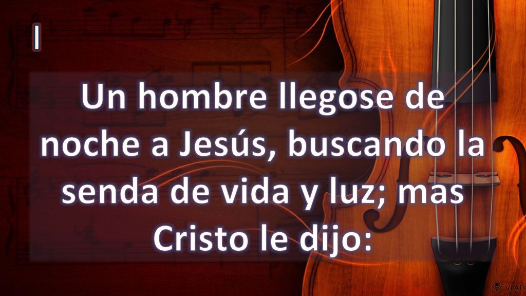 I Un hombre llegose de noche a Jesús, buscando la senda de vida y luz; mas Cristo le dijo: