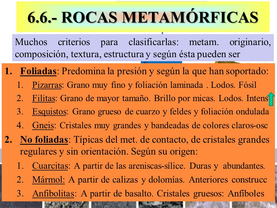6.6.- ROCAS METAMÓRFICAS Muchos criterios para clasificarlas: metam. originario, composición, textura, estructura y según ésta pueden ser.