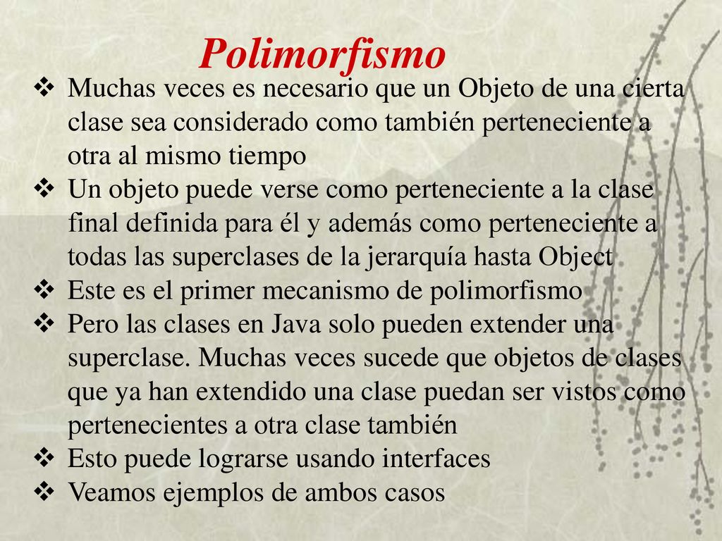 Polimorfismo Muchas veces es necesario que un Objeto de una cierta clase sea considerado como también perteneciente a otra al mismo tiempo.