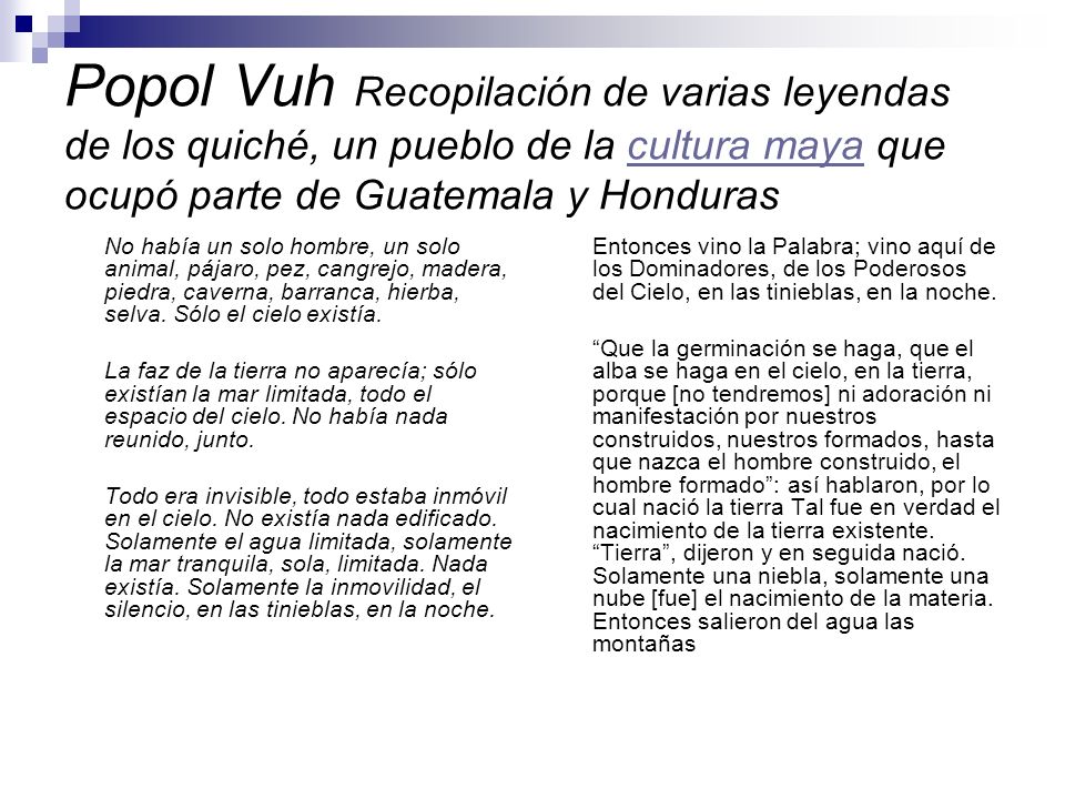Popol Vuh Recopilación de varias leyendas de los quiché, un pueblo de la cultura maya que ocupó parte de Guatemala y Honduras