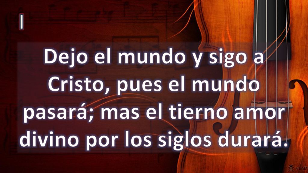 I Dejo el mundo y sigo a Cristo, pues el mundo pasará; mas el tierno amor divino por los siglos durará.