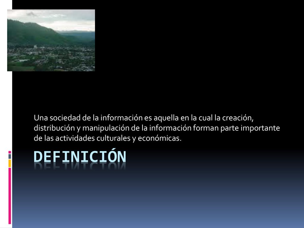 Una sociedad de la información es aquella en la cual la creación, distribución y manipulación de la información forman parte importante de las actividades culturales y económicas.