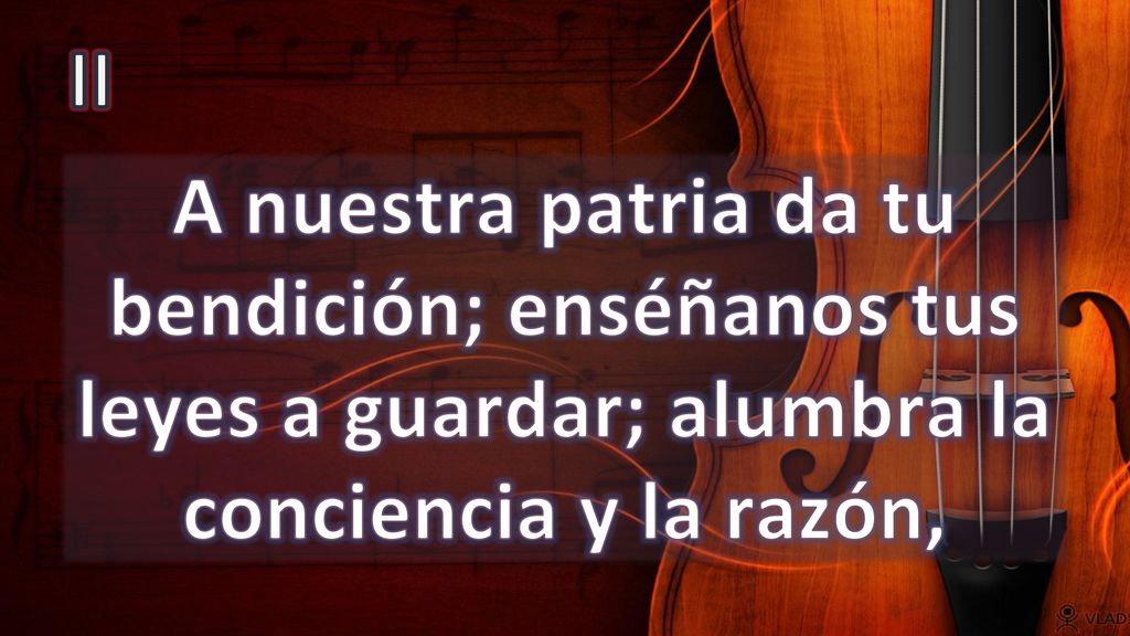II A nuestra patria da tu bendición; enséñanos tus leyes a guardar; alumbra la conciencia y la razón,