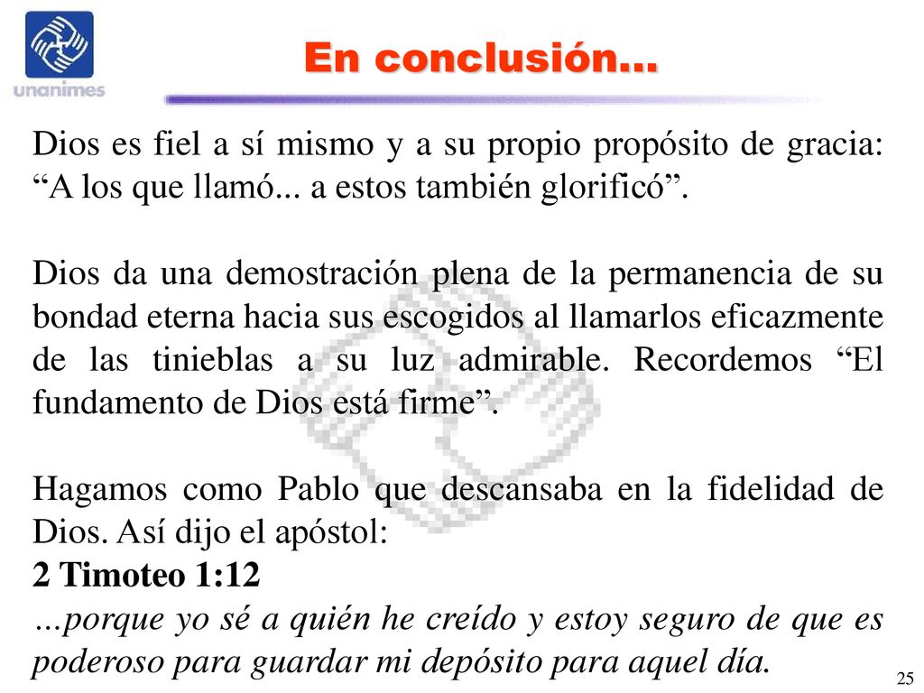 En conclusión… Dios es fiel a sí mismo y a su propio propósito de gracia: A los que llamó... a estos también glorificó .
