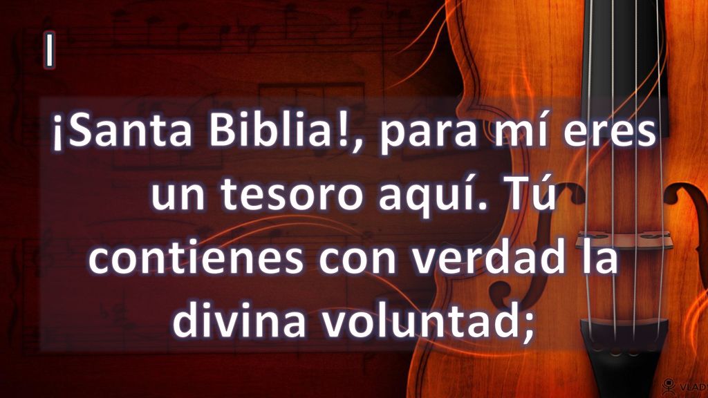 I ¡Santa Biblia!, para mí eres un tesoro aquí. Tú contienes con verdad la divina voluntad;
