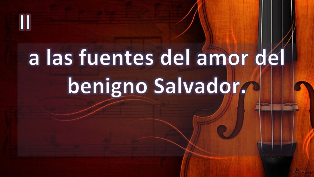 a las fuentes del amor del benigno Salvador.