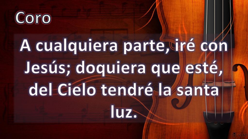 Coro A cualquiera parte, iré con Jesús; doquiera que esté, del Cielo tendré la santa luz.