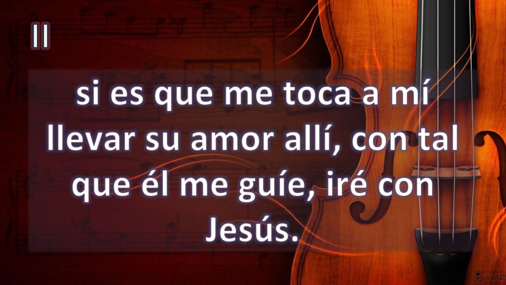 II si es que me toca a mí llevar su amor allí, con tal que él me guíe, iré con Jesús.