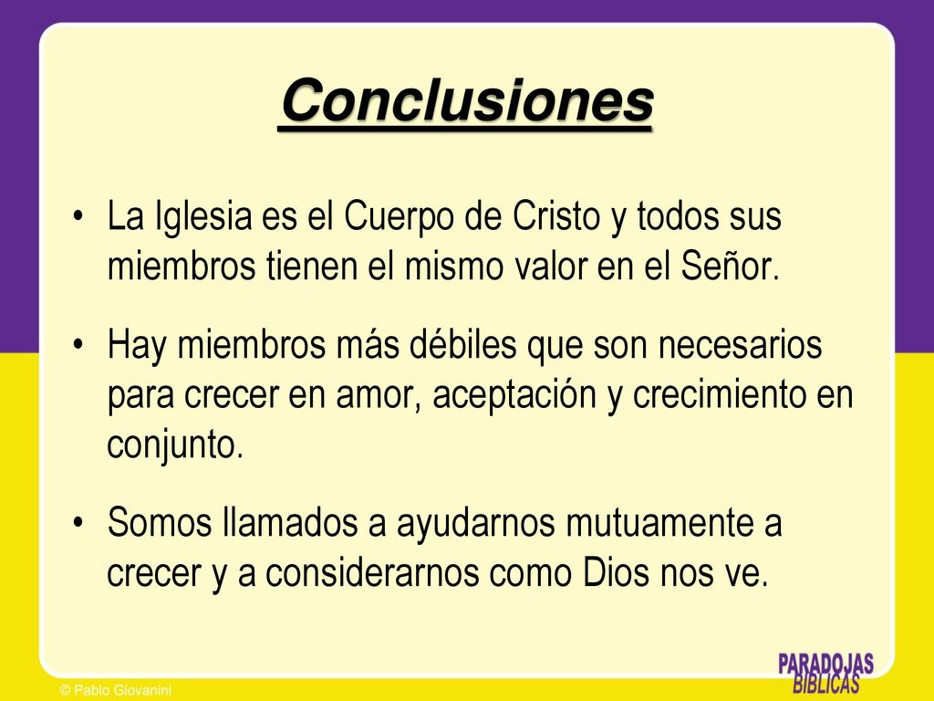 Conclusiones La Iglesia es el Cuerpo de Cristo y todos sus miembros tienen el mismo valor en el Señor.