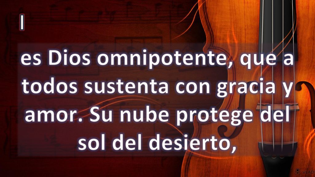 I es Dios omnipotente, que a todos sustenta con gracia y amor.