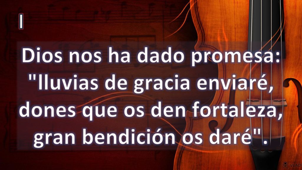 I Dios nos ha dado promesa: lluvias de gracia enviaré, dones que os den fortaleza, gran bendición os daré .