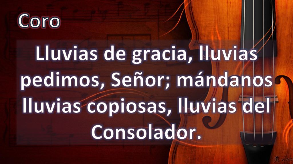 Coro Lluvias de gracia, lluvias pedimos, Señor; mándanos lluvias copiosas, lluvias del Consolador.