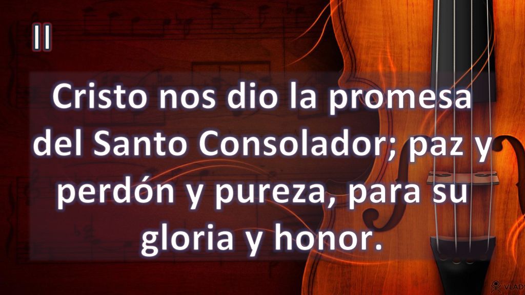 II Cristo nos dio la promesa del Santo Consolador; paz y perdón y pureza, para su gloria y honor.