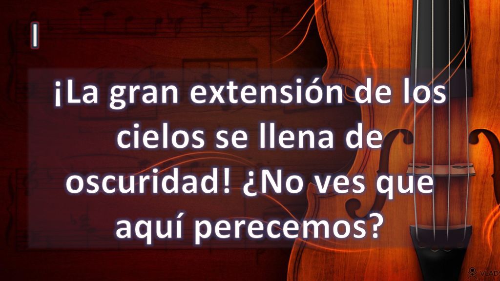 I ¡La gran extensión de los cielos se llena de oscuridad! ¿No ves que aquí perecemos
