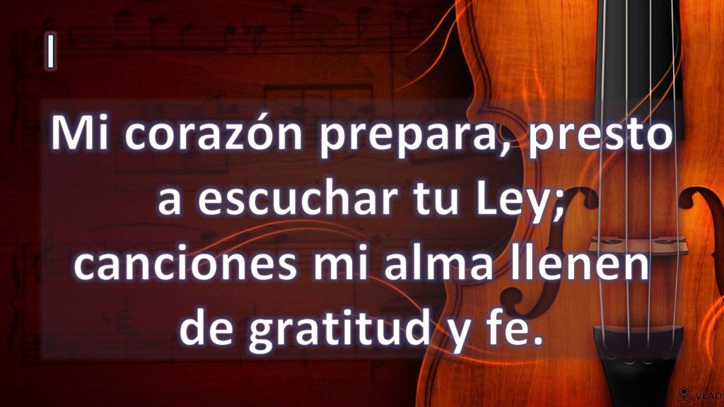 I Mi corazón prepara, presto a escuchar tu Ley; canciones mi alma llenen de gratitud y fe.