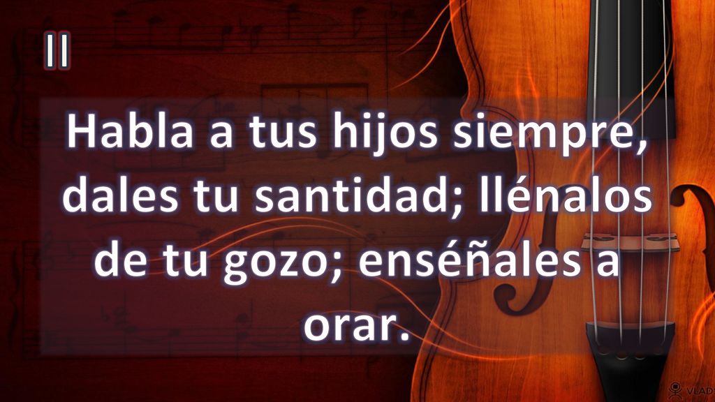 II Habla a tus hijos siempre, dales tu santidad; llénalos de tu gozo; enséñales a orar.