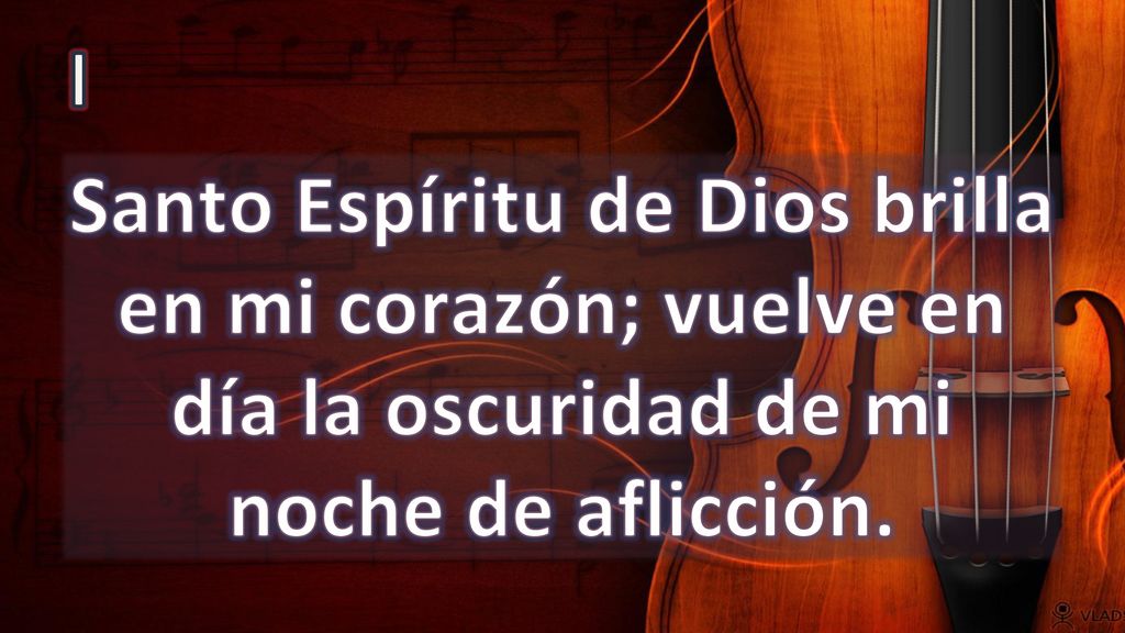I Santo Espíritu de Dios brilla en mi corazón; vuelve en día la oscuridad de mi noche de aflicción.