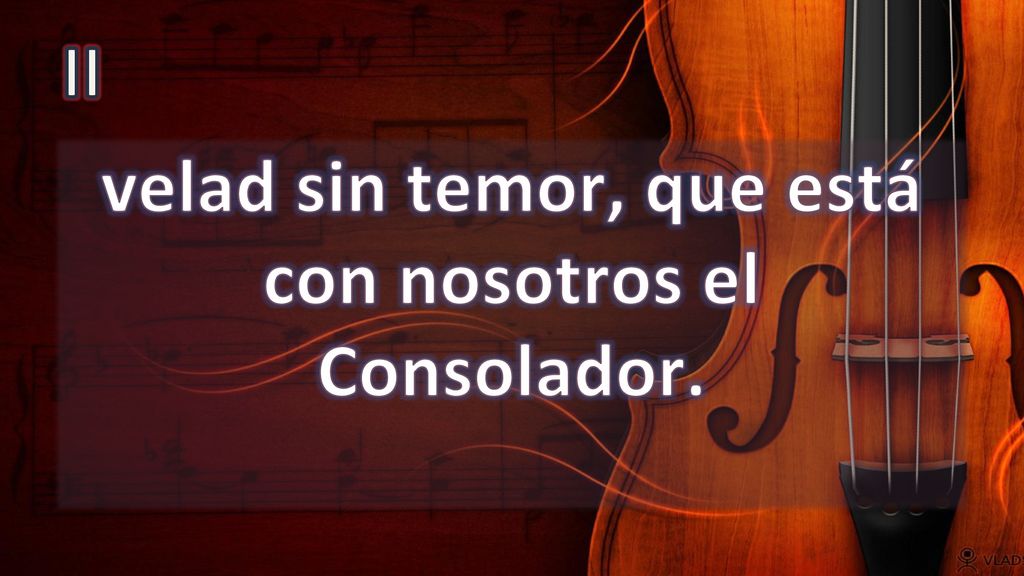 velad sin temor, que está con nosotros el Consolador.