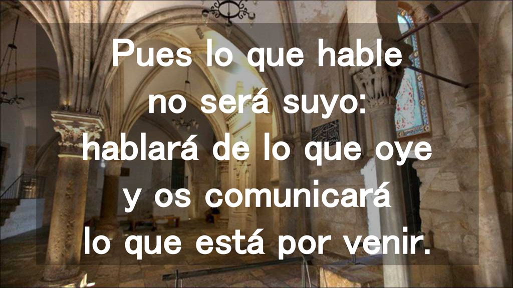 Pues lo que hable no será suyo: hablará de lo que oye y os comunicará lo que está por venir.