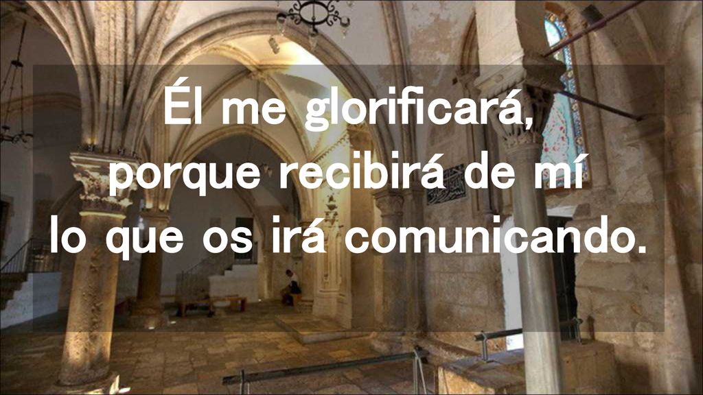 Él me glorificará, porque recibirá de mí lo que os irá comunicando.