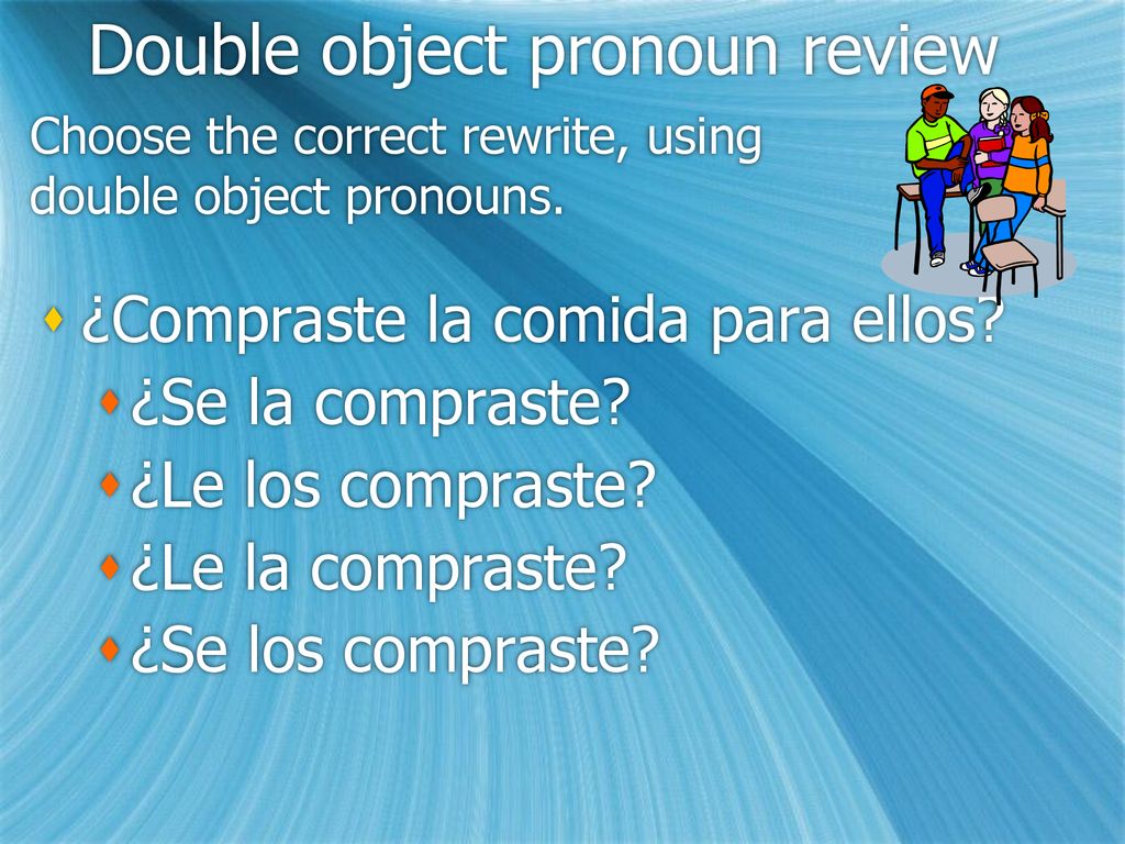 Choose the correct rewrite, using double object pronouns.
