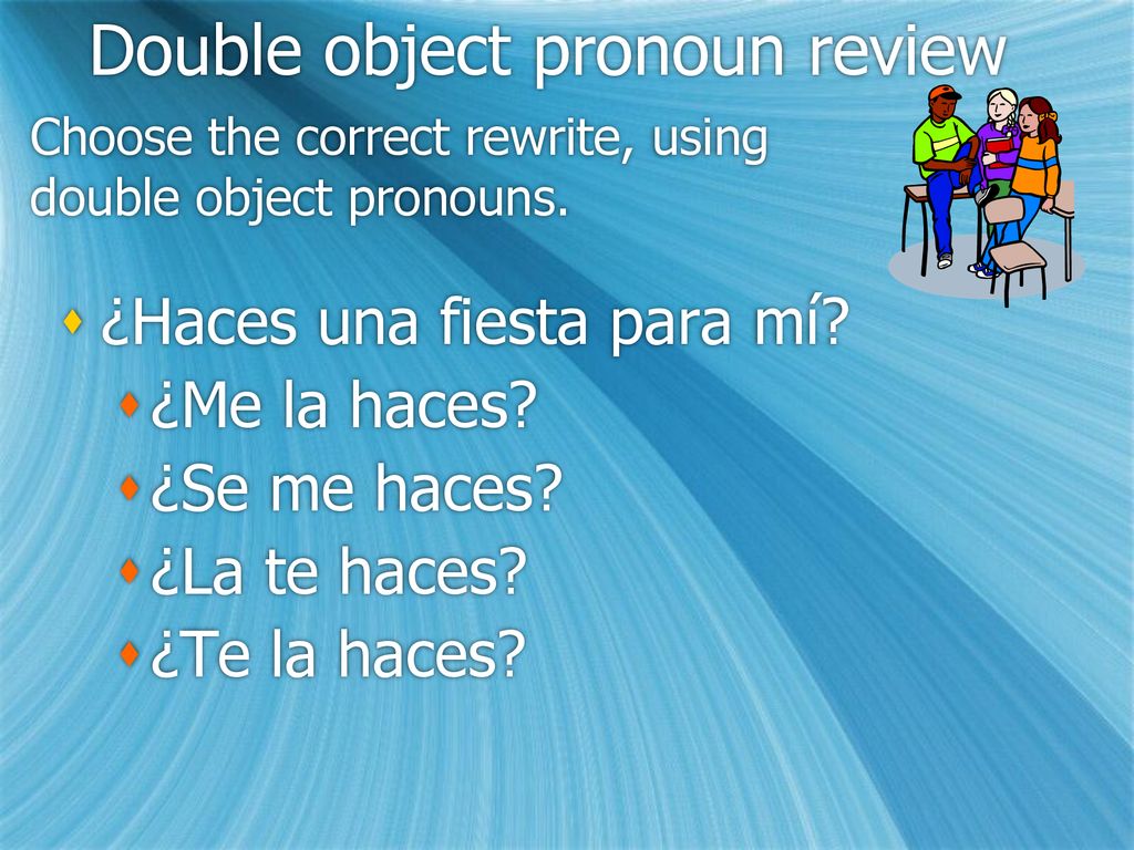 Choose the correct rewrite, using double object pronouns.