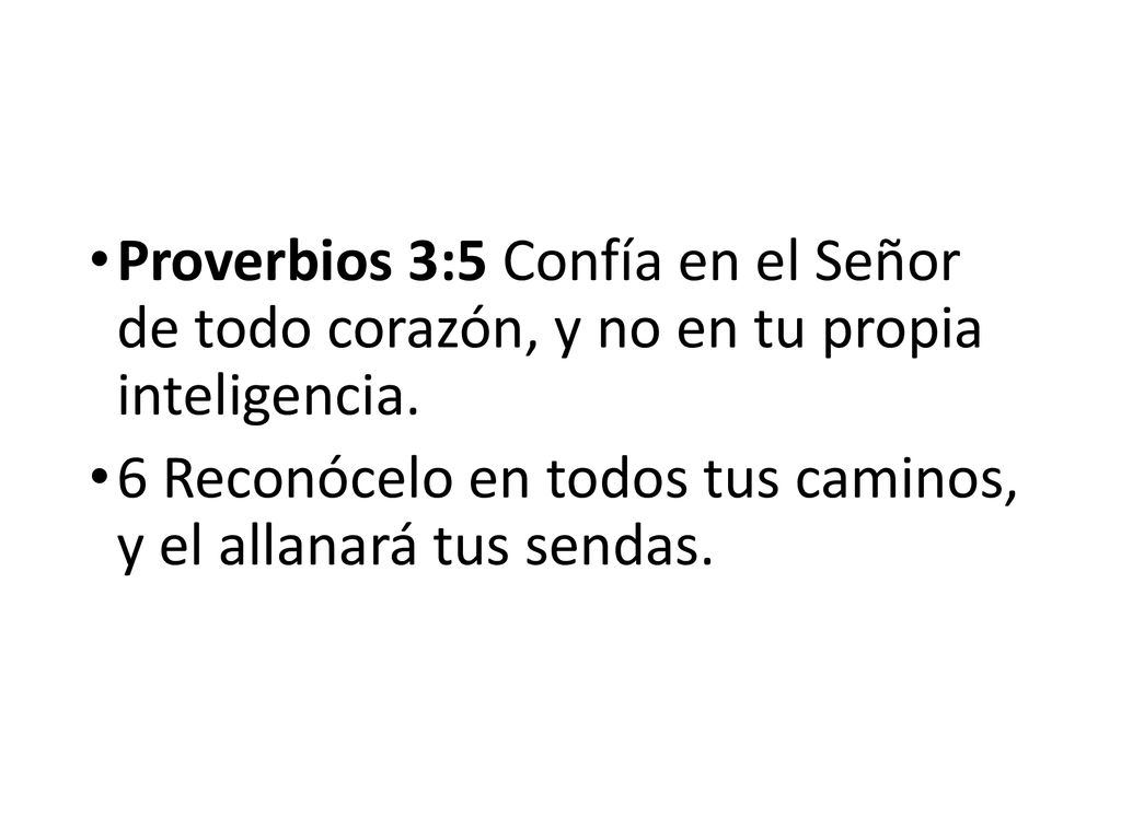 Proverbios 3:5 Confía en el Señor de todo corazón, y no en tu propia inteligencia.