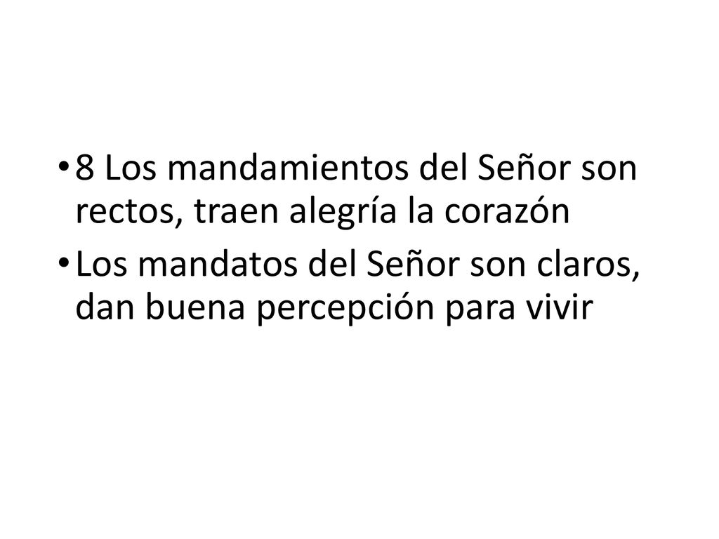 8 Los mandamientos del Señor son rectos, traen alegría la corazón