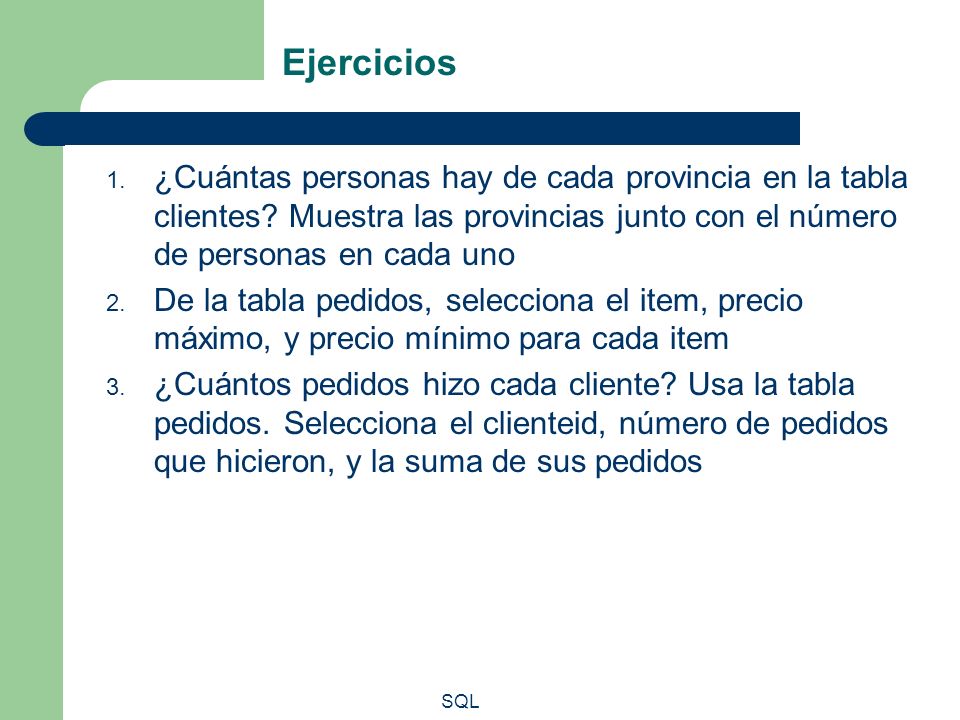 Ejercicios ¿Cuántas personas hay de cada provincia en la tabla clientes Muestra las provincias junto con el número de personas en cada uno.