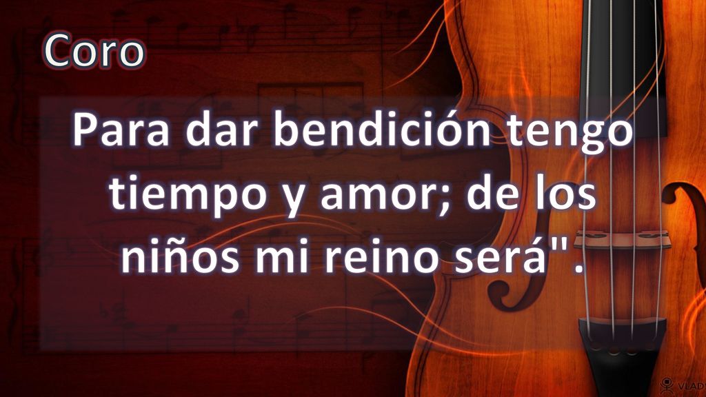Para dar bendición tengo tiempo y amor; de los niños mi reino será .