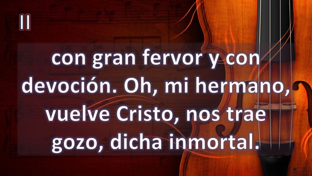 II con gran fervor y con devoción. Oh, mi hermano, vuelve Cristo, nos trae gozo, dicha inmortal.