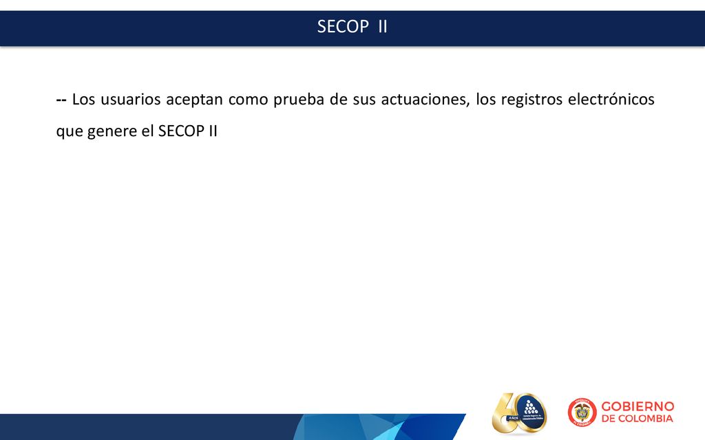 SECOP II -- Los usuarios aceptan como prueba de sus actuaciones, los registros electrónicos que genere el SECOP II.