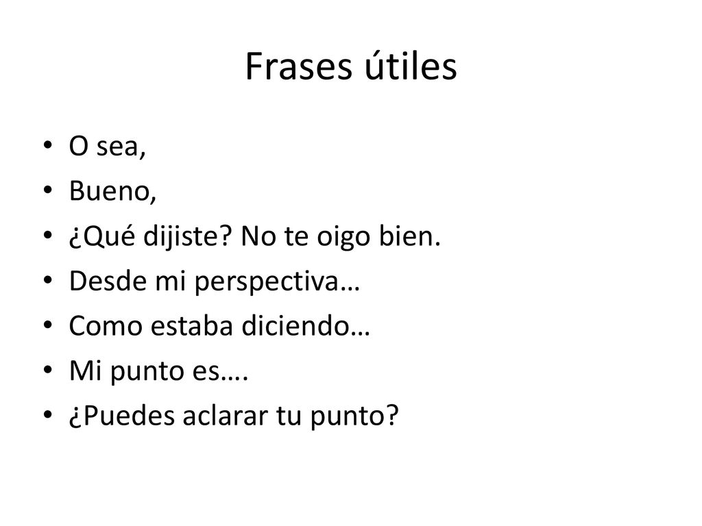 Frases útiles O sea, Bueno, ¿Qué dijiste No te oigo bien.