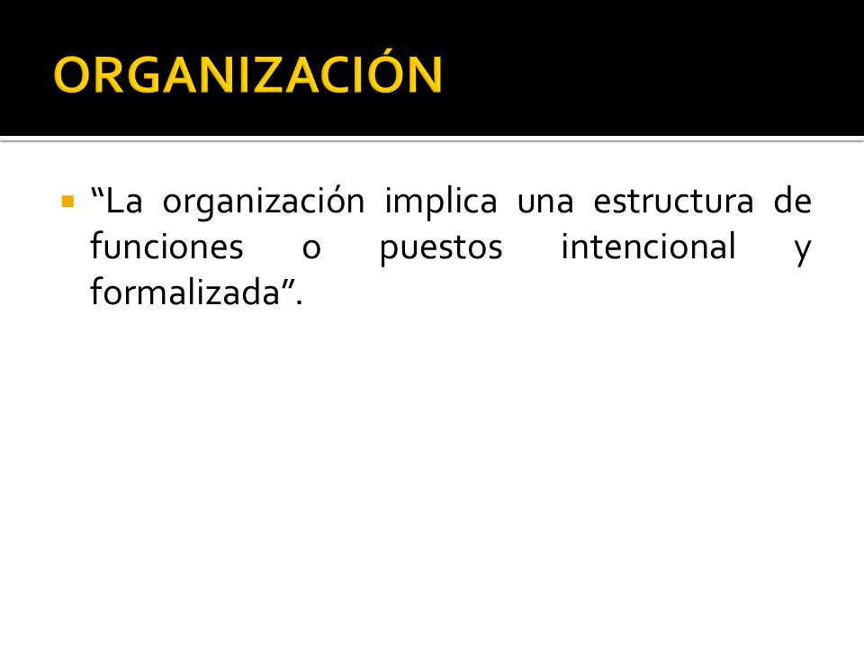 ORGANIZACIÓN La organización implica una estructura de funciones o puestos intencional y formalizada .