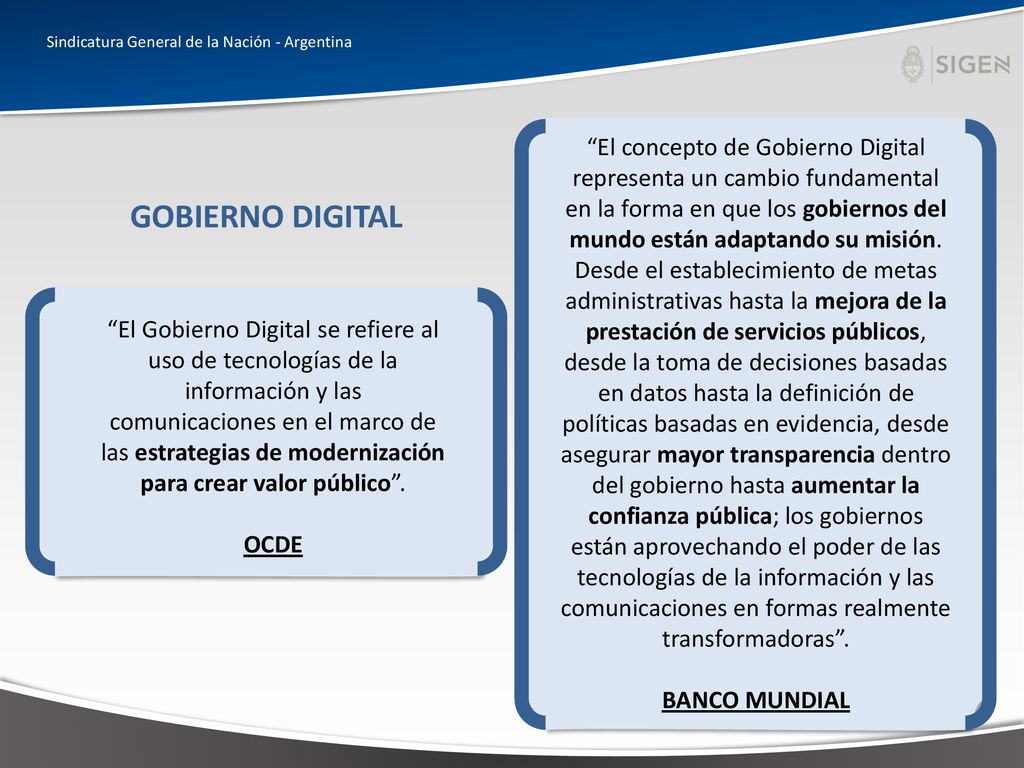 El concepto de Gobierno Digital representa un cambio fundamental en la forma en que los gobiernos del mundo están adaptando su misión. Desde el establecimiento de metas administrativas hasta la mejora de la prestación de servicios públicos, desde la toma de decisiones basadas en datos hasta la definición de políticas basadas en evidencia, desde asegurar mayor transparencia dentro del gobierno hasta aumentar la confianza pública; los gobiernos están aprovechando el poder de las tecnologías de la información y las comunicaciones en formas realmente transformadoras .