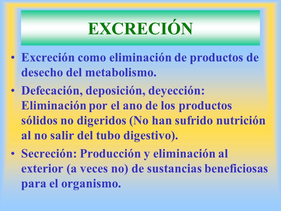 EXCRECIÓN Excreción como eliminación de productos de desecho del metabolismo.