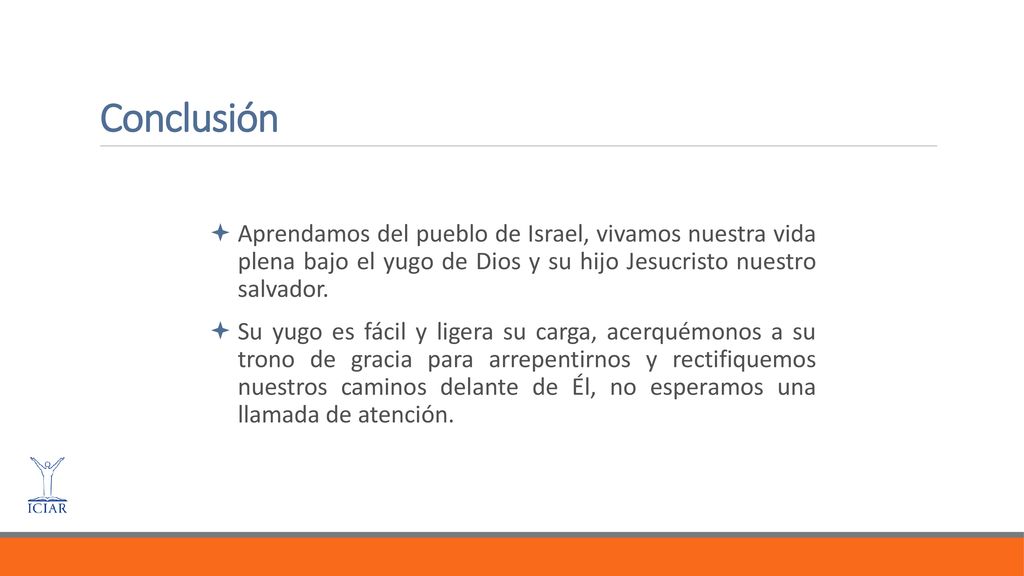 Conclusión Aprendamos del pueblo de Israel, vivamos nuestra vida plena bajo el yugo de Dios y su hijo Jesucristo nuestro salvador.