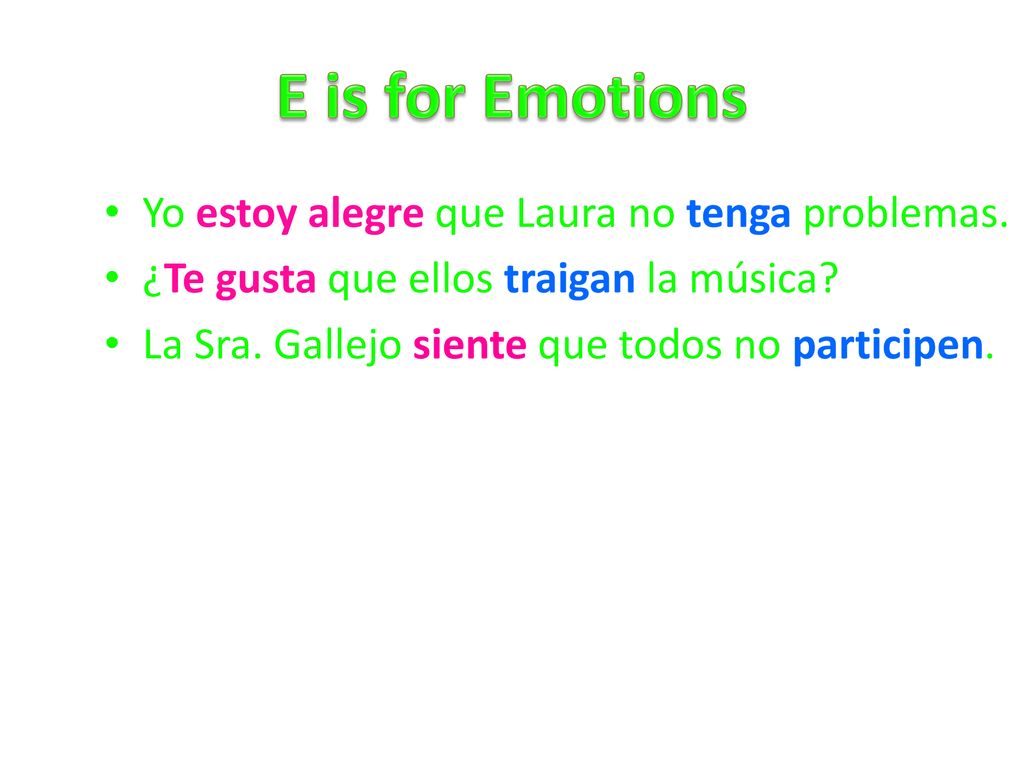 E is for Emotions Yo estoy alegre que Laura no tenga problemas.