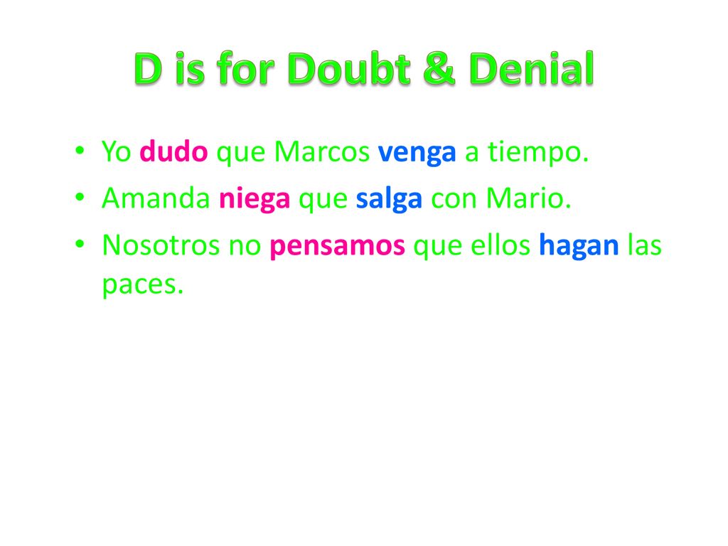D is for Doubt & Denial Yo dudo que Marcos venga a tiempo.